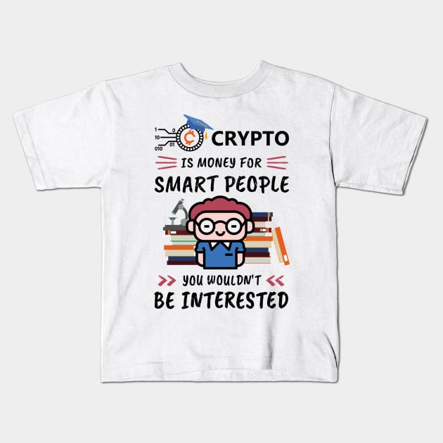 Crypto Is Money for Smart People, You Wouldn't Be Interested. Funny design for cryptocurrency fans. Kids T-Shirt by NuttyShirt